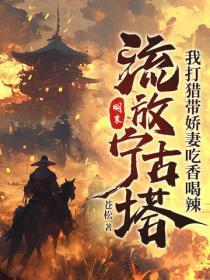 明末：流放宁古塔，我打猎带娇妻吃香喝辣