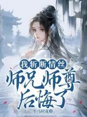我斩断情丝,师兄师尊后悔了