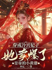 穿成冷宫妃子,她卖爆了皇帝的小黄册