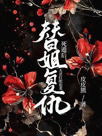 替姐复仇死遁后,夫君红眼追妻
