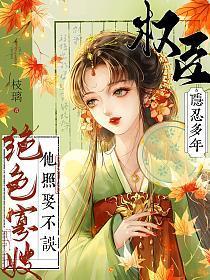 权臣隐忍多年,绝色寡嫂他照娶不误
